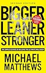 Bigger Leaner Stronger: The Simple Science of Building the Ultimate Male Body (The Muscle for Life Series Book 1)