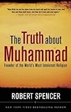 The Truth About Muhammad: Founder of the World's Most Intolerant Religion