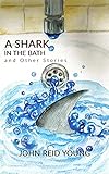 A Shark in the Bath and Other Stories by John Reid Young
