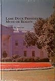 Lame Duck Presidents : Myth or Reality, Hedtke, James R., 0773471642