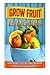 Grow Fruit Indoors: Learn the Benefits to Actually Harvesting Amazing Fruit that You Can Grow Indoors (grow fruit indoors, container gardening, indoor plants, indoor gardening, organic fruits) by 
