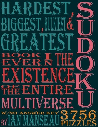 Hardest, Biggest, Bulkiest & Greatest Sudoku Book Ever In The Existence Of The Entire Multiverse W/No Answers by Ian Manseau