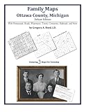 Family Maps of Ottawa County, Michigan by Gregory A. Boyd J.D.