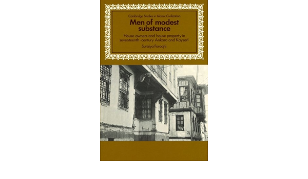 amazon com men of modest substance house owners and house property in seventeenth century ankara and kayseri cambridge studies in islamic civilization 9780521522557 faroqhi suraiya books
