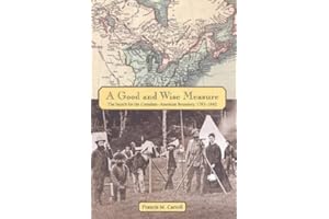 A Good and Wise Measure: The Search for the Canadian-American Boundary, 1783-1842