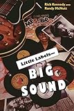Little Labels -Big Sound: Small Record Companies and the Rise of American Music by