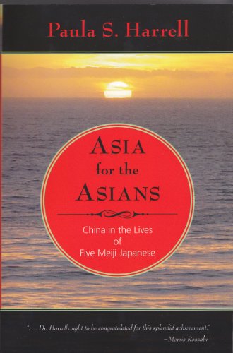 Asia for the Asians: China in the Lives of Five Meiji Japanese by Paula Harrell