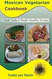 Mexican Vegetarian Cookbook: Fast Tasty & Mucho Healthy Recipes
