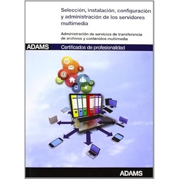 Selección, instalación, configuración y administración de los servidores multimedia: certificado de profesionalidad de administración de servicios de internet Selección, instalación, configuración y administración de los servidores multimedia: certificado de profesionalidad de administración de servicios de internet