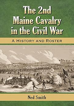 The 2nd Maine Cavalry In The Civil War A History And