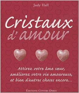 Amazon Fr Cristaux D Amour Attirez Votre Ame Soeur Ameliorez Votre Vie Amoureuse Et Bien D Autres Choses Encore Hall Judy Steens Eulalie Livres
