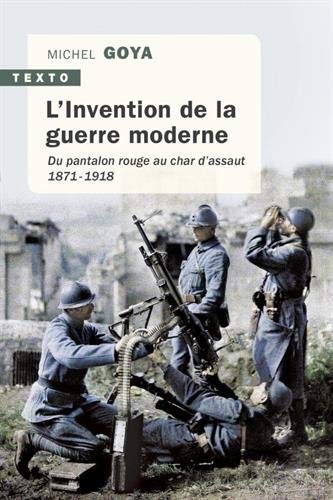 L'Invention de la guerre moderne : Du pantalon rouge au char d'assaut 1871-1918 by 
