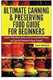 Ultimate Canning & Preserving Food Guide for Beginners: Learn the Best Easy and Successful Ways to C Ultimate Canning & Preserving Food Guide for Beginners: Learn the Best Easy and Successful Ways to C
