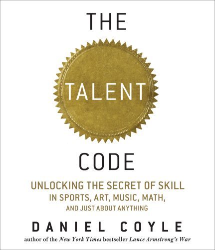 [(The Talent Code: Unlocking the Secret of Skill in Sports, Art, Music, Math, and Just about Anything)] [Author: Daniel Coyle] published on (April, 2009)