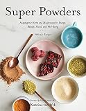 Super Powders: Adaptogenic Herbs and Mushrooms for Energy, Beauty, Mood, and Well-Being Super Powders: Adaptogenic Herbs and Mushrooms for Energy, Beauty, Mood, and Well-Being