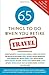 65 Things to Do When You Retire: Travel: More Than 65 Intrepid Writers and Travel Experts Reveal Fun Places and New Horizons to Explore in Your Retirement