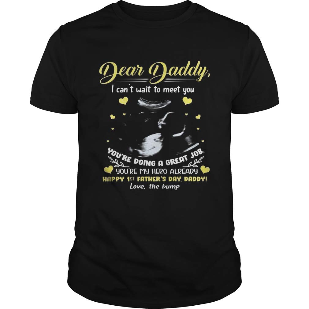 Dear Daddy I Cant Wait To Meet You Youre Doing A Great Job Unisex T Shirt