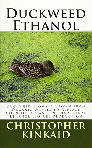 CREATESPACE Duckweed Ethanol: Duckweed Biomass Grown from Organic Wastes to Replace Corn for US and International Ethanol Biofuel Production