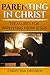 Parenting in Christ: Treasures for Parenting from Jesus by Christina Dronen