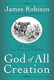 God of All Creation: Life Lessons from Pets and Wildlife by James Robison