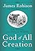 God of All Creation: Life Lessons from Pets and Wildlife by James Robison