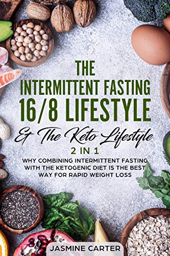 The Intermittent Fasting 16/8 Lifestyle & The Keto Lifestyle 2 In 1: Why Combining Intermittent Fasting With The Ketogenic Diet Is The Best Way For Rapid Weight Loss (The Best Fasting Diet)