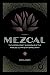 Mezcal: The History, Craft & Cocktails of the World's Ultimate Artisanal Spirit by Emma Janzen