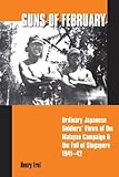 Guns of February: Ordinary Japanese Soldiers' Views of the Malayan Campaign and the Fall of Singapor by 