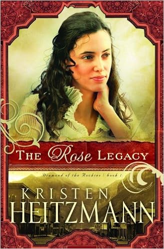 The Rose Legacy (Diamond of the Rockies), by Kristen Heitzmann The Rose Legacy (Diamond of the Rockies), by Kristen Heitzmann