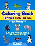 Coloring Books For Kids With Phonics - A to Z Animals - 52 Favorite Animals Kids Love To Color With Phonics: For Kids, Toddlers, Boys And Girls - Fun Early Learning Activity Coloring Book by Ibu Aba Books