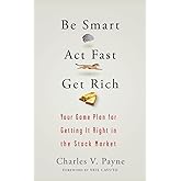 Be Smart, Act Fast, Get Rich: Your Game Plan for Getting It Right in the Stock Market
