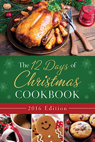 The 12 Days of Christmas Cookbook 2016 Edition: The Ultimate in Effortless Holiday Entertaining by Barbour Publishing