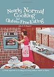 Nearly Normal Cooking For Gluten-Free Eating: A Fresh Approach to Cooking and Living Without Wheat or Gluten