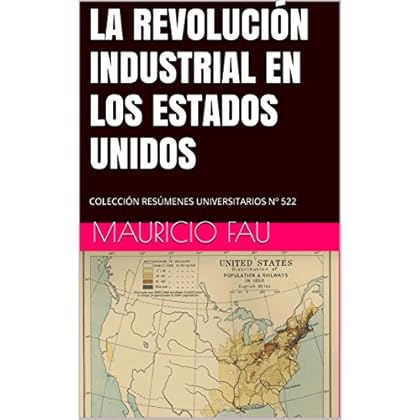 LA REVOLUCIÓN INDUSTRIAL EN LOS ESTADOS UNIDOS: COLECCIÓN RESÚMENES UNIVERSITARIOS Nº 522 LA REVOLUCIÓN INDUSTRIAL EN LOS ESTADOS UNIDOS: COLECCIÓN RESÚMENES UNIVERSITARIOS Nº 522