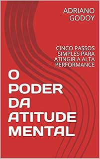 Livro O PODER DA ATITUDE MENTAL: CINCO PASSOS SIMPLES PARA ATINGIR A ALTA PERFORMANCE (MÉTODO 4FS Livro 1)