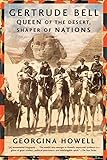 Gertrude Bell: Queen of the Desert, Shaper of Nations by Georgina Howell