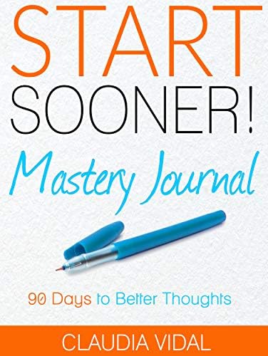 Start Sooner Mastery Journal: 90 days to better thoughts Kindle Edition
