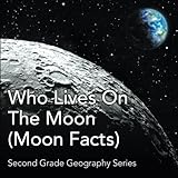Who Lives On The Moon (Moon Facts) : Second Grade Geography Series by Baby Professor