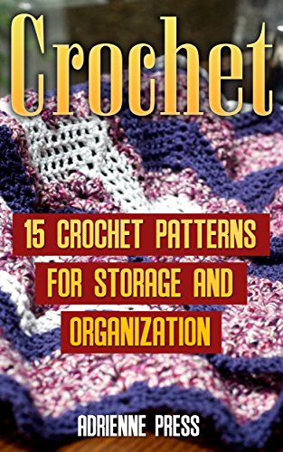 Crochet: 15 Crochet Patterns For Storage And Organization by [Press, Adrienne]
