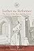 Luther the Reformer: The Story of the Man and His Career, Second Edition