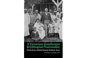 A Victorian Gentleman and Ethiopian Nationalist: The Life and Times of Hakim Wärqenäh, Dr. Charles Martin