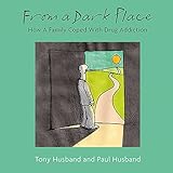 From A Dark Place: How A Family Coped With Drug Addiction by Tony Husband, Paul Husband