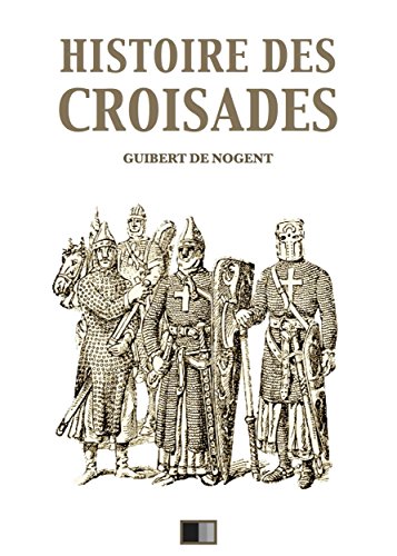 Histoire des Croisades (Édition intégrale - Huit Livres) (French Edition) by François Guizot
