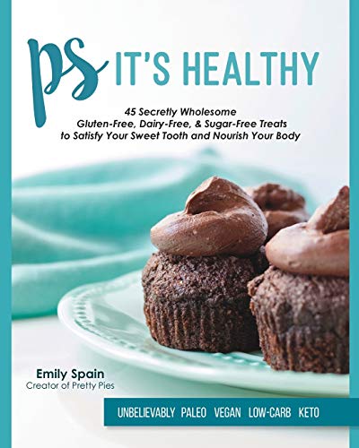 PS It's Healthy: 45 Unbelievably Delicious Dairy-Free, Gluten-Free & Sugar-Free Desserts for Low-Carb, Keto, Paleo, and Vegan Diets by Emily Spain