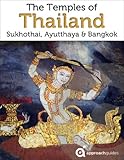 Thailand: Guide to the Temples of Bangkok, Sukhothai & Ayutthaya (2017 Travel Guide)
