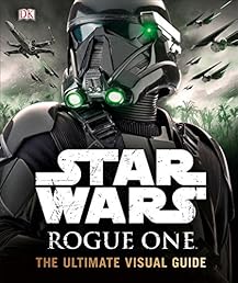 Star Wars: Rogue One: The Ultimate Visual Guide