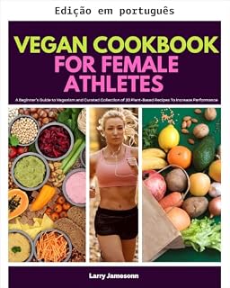 Livro Livro de receitas veganas para atletas femininas: um guia para iniciantes sobre veganismo e coleção selecionada de 20 receitas à base de plantas para aumentar o desempenho