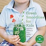 Green Smoothies for Kids: Teach Your Children to Enjoy Healthy Eating by Simone McGrath