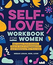 Self-Love Workbook for Women: Release Self-Doubt, Build Self-Compassion, and Embrace Who You Are (Self-Help Wo
