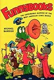 Funnybooks: The Improbable Glories of the Best American Comic Books by Michael Barrier